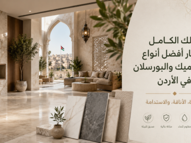 دليلك الكامل لاختيار أفضل أنواع السيراميك والبورسلان في الأردن: الجودة، الأناقة، والاستدامة
